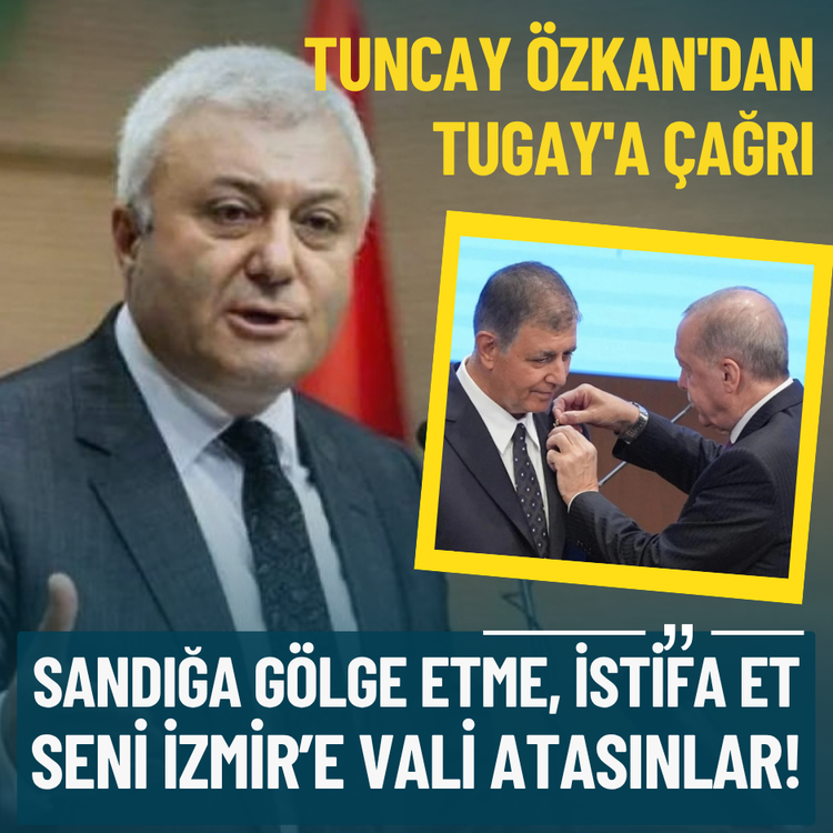 Tuncay Özkan'dan Tugay'a çağrı: Sandığa gölge etme, istifa et seni İzmir’e vali atasınlar!