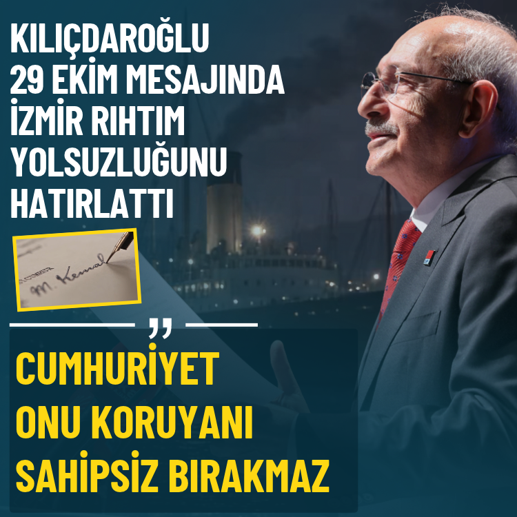 Kılıçdaroğlu 29 Ekim mesajında İzmir Rıhtım yolsuzluğunu hatırlattı: Cumhuriyet onu koruyanı sahipsiz bırakmaz