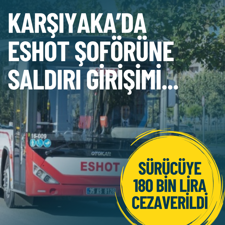 ESHOT şoförüne saldırı girişimi... Sürücüye 180 bin lira ceza verildi
