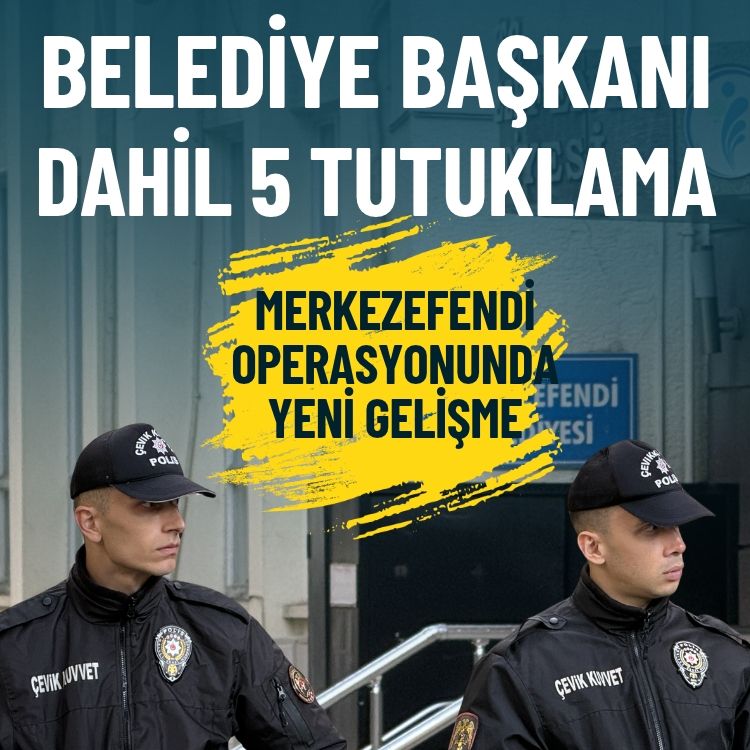 Merkezefendi operasyonunda yeni gelişme… Belediye Başkanı dahil 5 tutuklama