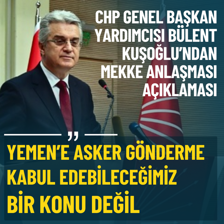CHP'li Kuşoğlu: Yemen’e asker gönderme kabul edebileceğimiz bir konu değil