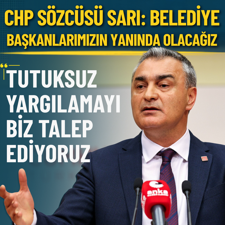 CHP Sözcüsü Sarı: Belediye başkanlarımızın yanında olacağız