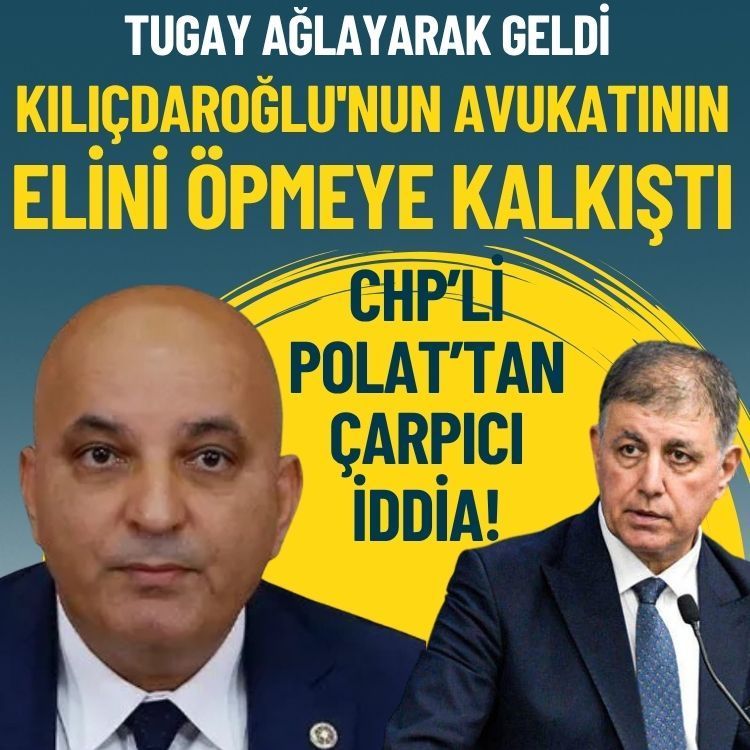 CHP İzmir Milletvekili Polat'tan çarpıcı iddia: Tugay ağlayarak Kılıçdaroğlu'nun avukatının elini öpmeye kalkıştı