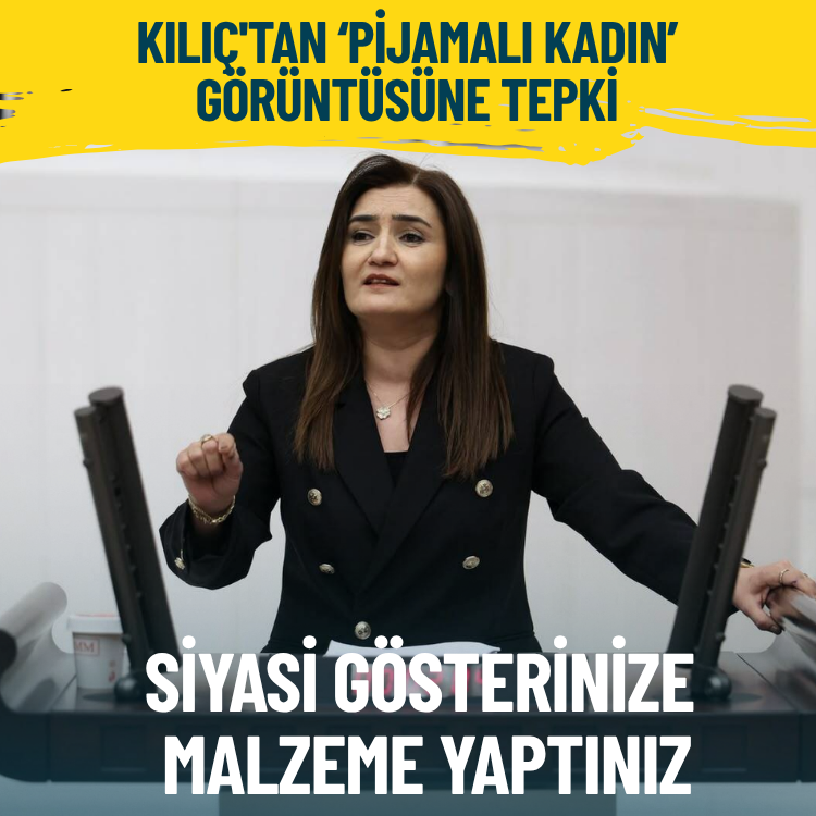 CHP'li Kılıç'tan ‘pijamalı kadın’ görüntüsüne tepki: Siyasi gösterinize malzeme yaptınız