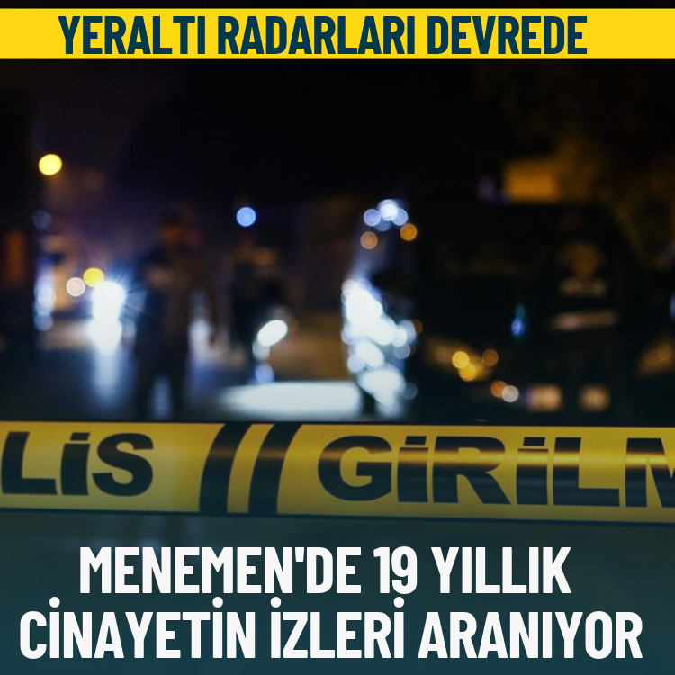 Yeraltı radarları devrede: Menemen'de 19 yıllık cinayetin izleri aranıyor