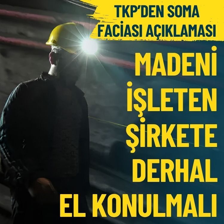 TKP’den Soma faciası açıklaması: Madeni işleten şirkete derhal el konulmalı