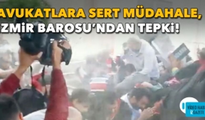 Avukatlara sert müdahale, İzmir Barosu'ndan zehir zemberek tepki!