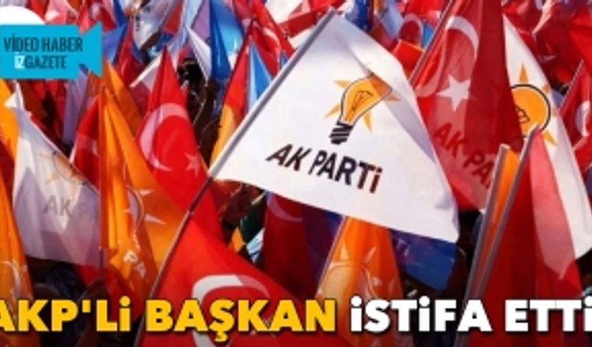 AKP'li ilçe başkanı istifa etti