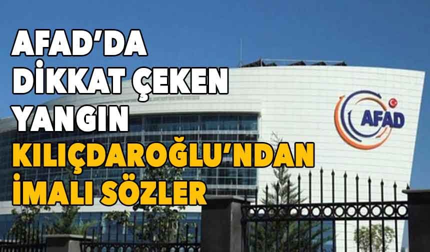 AFAD'da dikkat çeken yangın! Kılıçdaroğlu bu tepkiyi verdi!