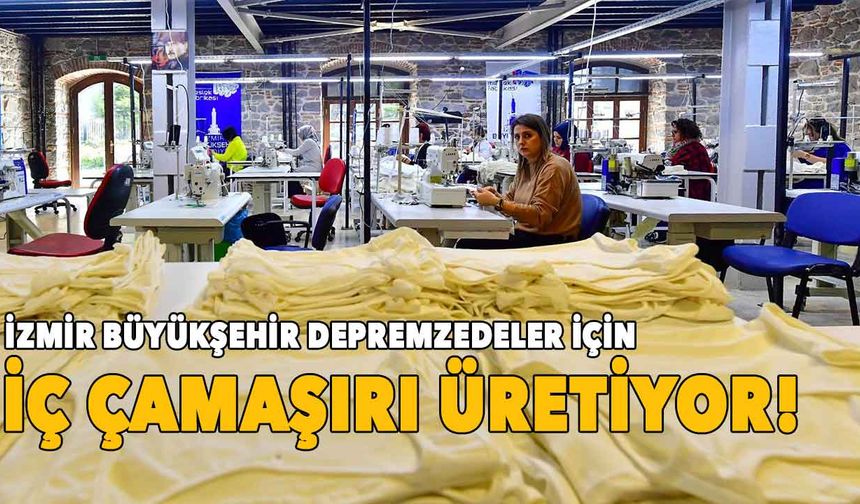 İzmir Büyükşehir şimdi de depremzedeler için iç çamaşırı üretiyor!