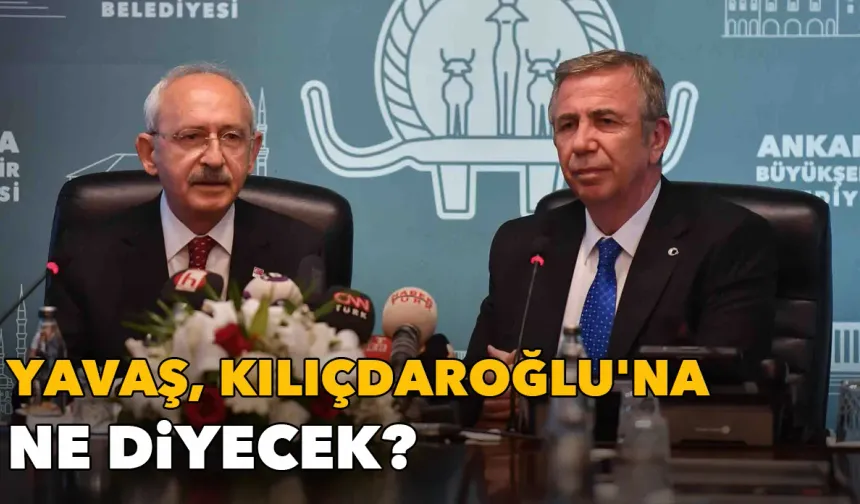 Mansur Yavaş, Kemal Kılıçdaroğlu'na ne diyecek?