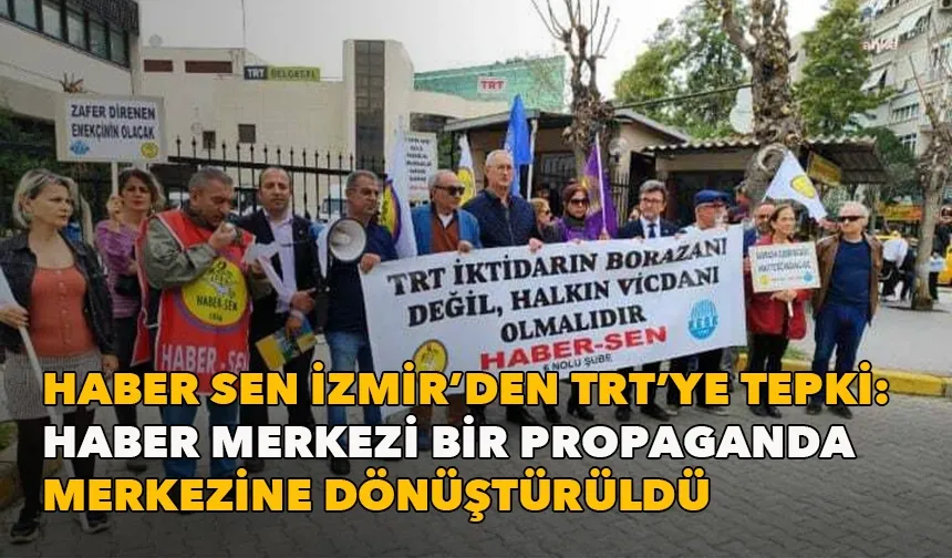 Haber Sen İzmir’den TRT’ye tepki: Haber merkezi bir propaganda merkezine dönüştürüldü