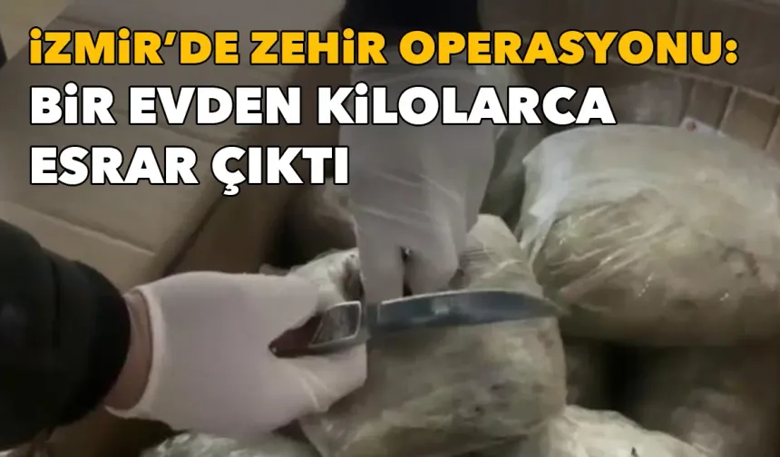 İzmir'de zehir operasyonu: Bir evden kilolarca esrar çıktı