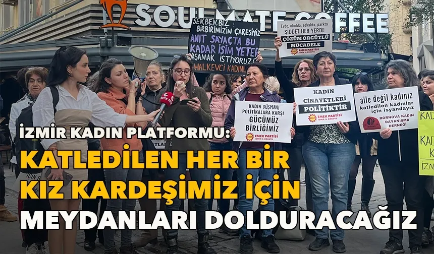 İzmir Kadın Platformu: Katledilen her bir kız kardeşimiz için meydanları dolduracağız