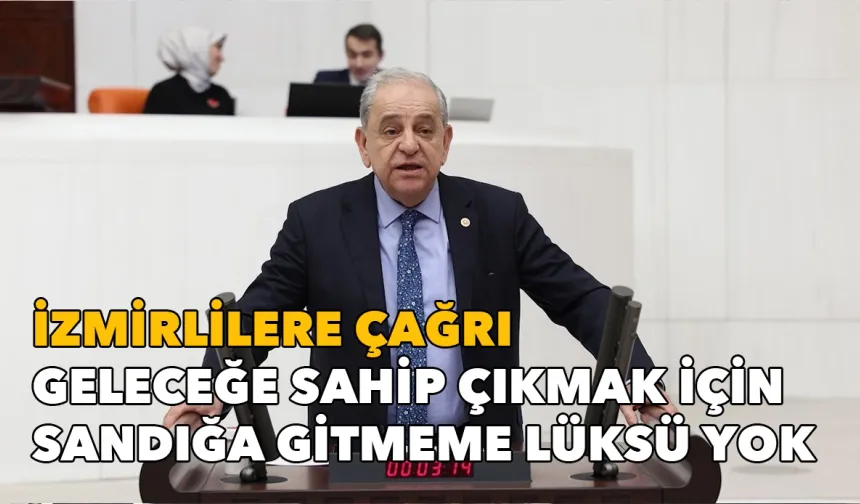 CHP'li Nalbantoğlu'ndan İzmirlilere çağrı: Geleceğe sahip çıkmak için sandığa gitmeme lüksü yok