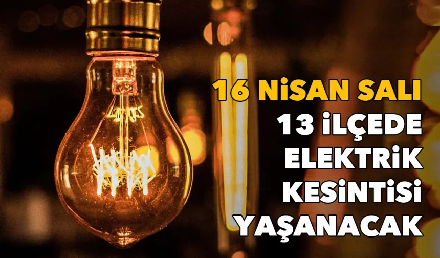 16 Nisan Salı: İzmir'de 13 ilçede saatlerce elektrik kesintisi yaşanacak