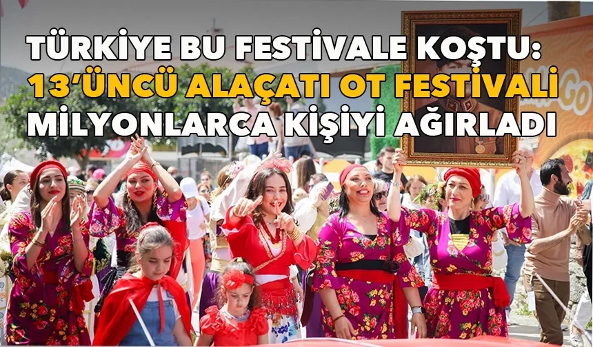 İzmir’in en renkli festivaline tüm Türkiye koştu: Alaçatı Ot Festivali milyonları ağırladı