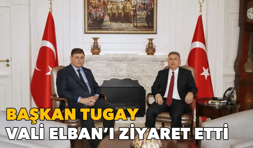 Başkan Tugay, Vali Elban'ı ziyaret etti
