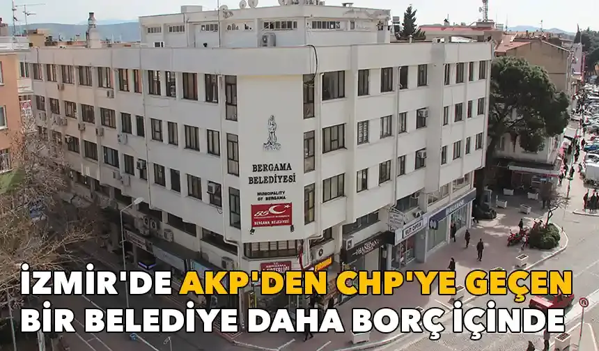 İzmir'de AKP'den CHP'ye geçen bir belediye daha borç içinde