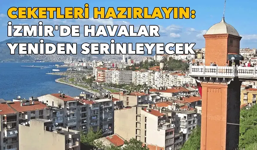 Ceketleri hazırlayın: İzmir'de havalar yeniden serinleyecek