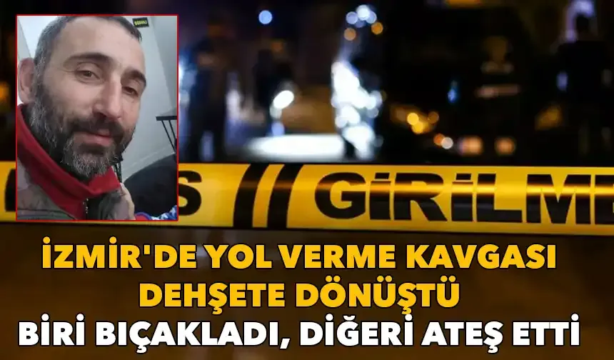 İzmir'de yol verme kavgası dehşete dönüştü: Biri 8 kez bıçakladı, diğeri ateş etti