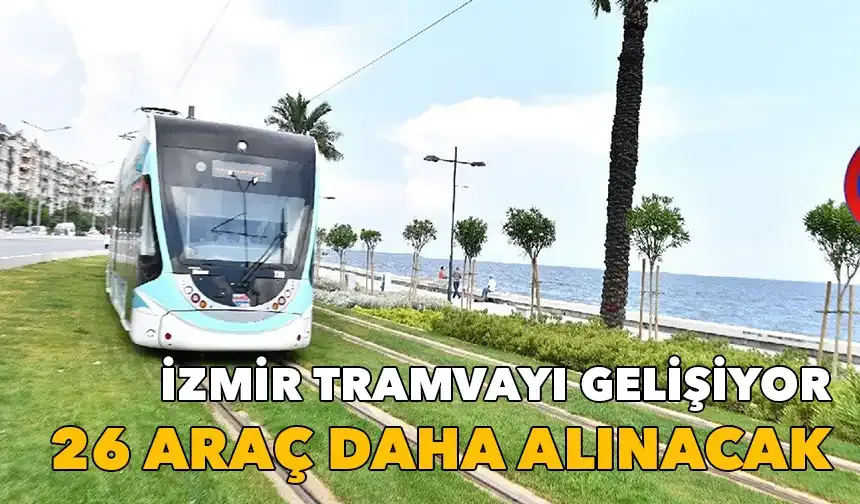 İzmir tramvayı gelişiyor: 26 araç daha alınacak