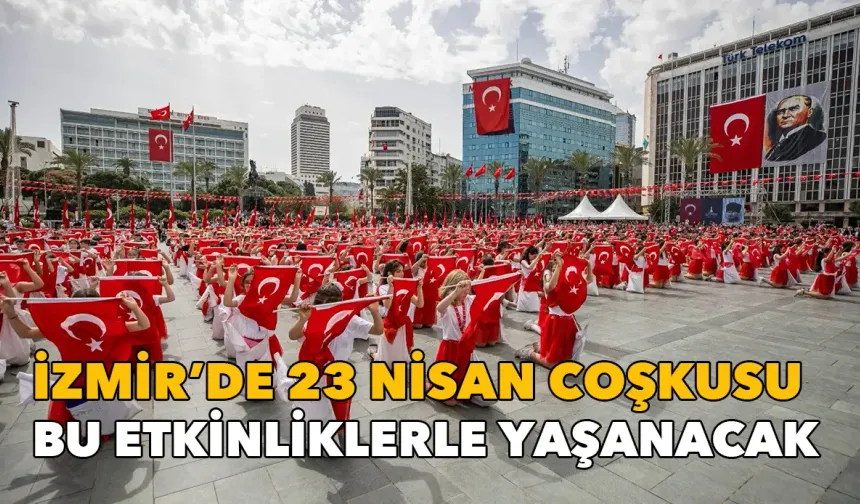 İzmir'de 23 Nisan coşkusu: Yapılacak etkinlikler açıklandı