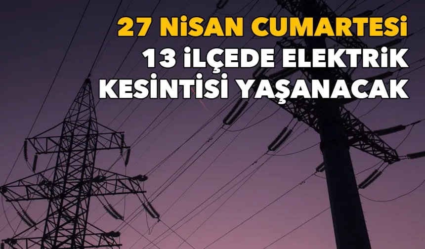 İzmirliler dikkat, planlarınızı buna göre yapın: 27 Nisan Cumartesi 13 ilçede elektrik kesintisi