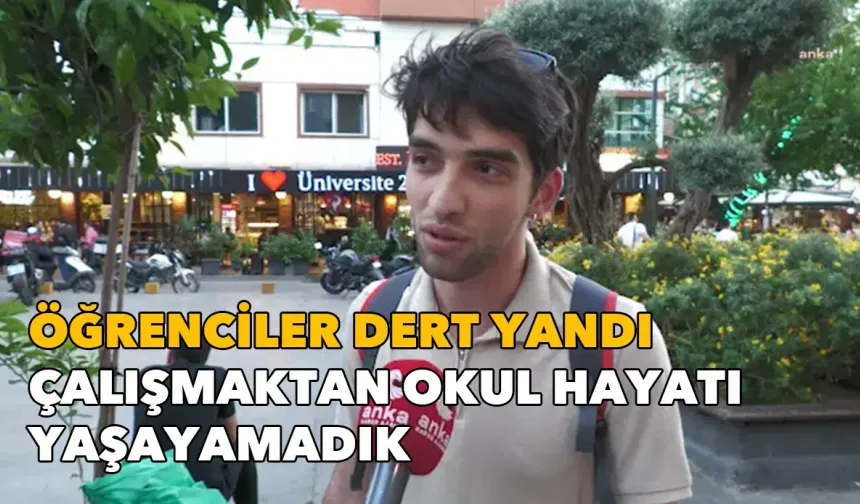 İzmir'de üniversiteliler dert yandı: Çalışmaktan öğrencilik hayatı yaşayamadım