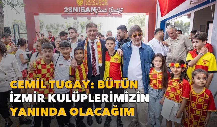 Cemil Tugay: Bütün İzmir kulüplerimizin yanında olacağım