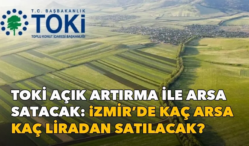 İzmir, Aydın, Afyonkarahisar, Ankara ve Antalya için duyuruldu: TOKİ açık artırma ile arsa satacak!