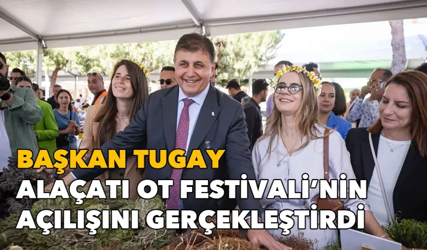 Başkan Tugay, Alaçatı Ot Festivali'nin açılışını gerçekleştirdi
