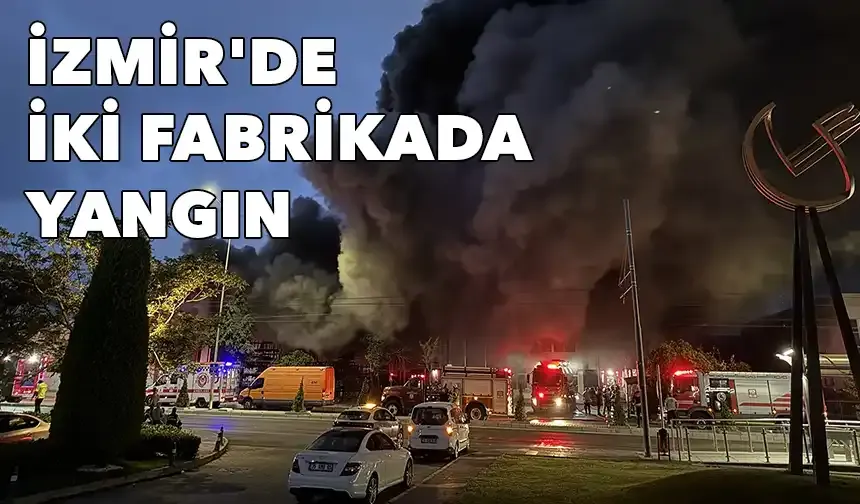 İzmir'de iki fabrikada yangın: Müdahale sürüyor