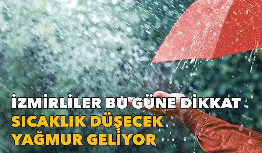 İzmirliler bu güne dikkat: Sıcaklık düşecek, yağmur geliyor