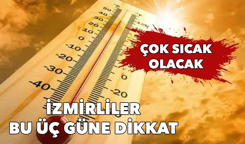 İzmirliler bu üç güne dikkat: Çok sıcak olacak