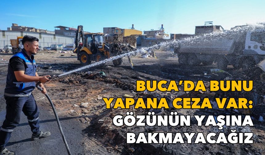 Buca'da bunu yapana ceza var: Gözünün yaşına bakmayacağız