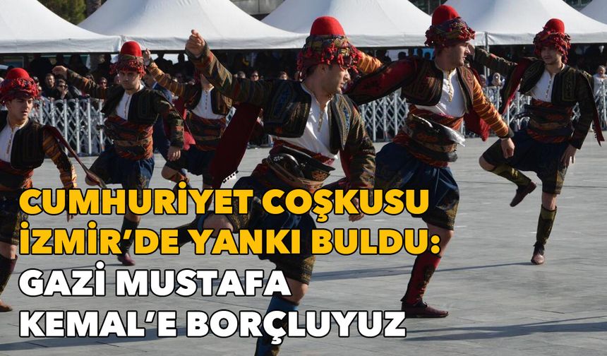 Cumhuriyet coşkusu İzmir'de yankı buldu: Gazi Mustafa Kemal'e borçluyuz