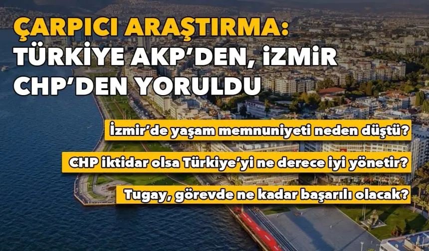 Çarpıcı araştırma: Türkiye AKP’den, İzmir CHP’den yoruldu