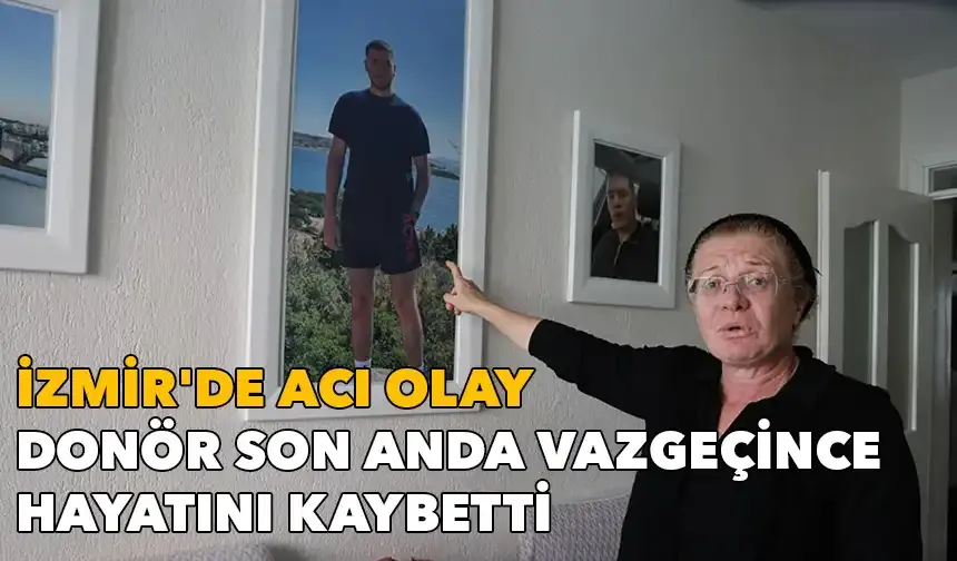 İzmir'de acı olay: Donör son anda vazgeçince 20 yaşındaki genç hayatını kaybetti