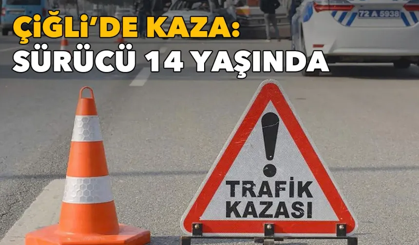 İzmir'de kaza: Sürücü 14 yaşında