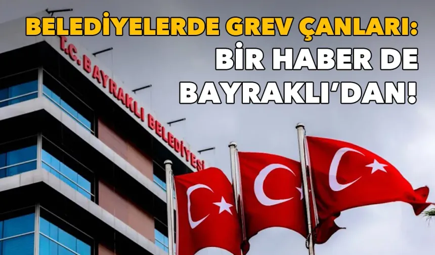 İzmirli belediyelerde grev çanları: Bir haber de Bayraklı'dan geldi