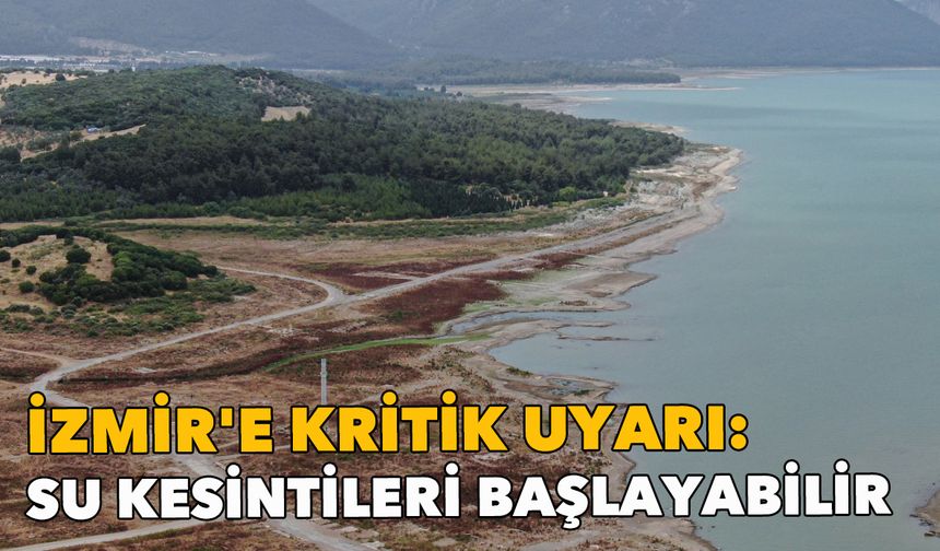 İzmir'de tehlike adım adım yaklaşıyor: Su kesintileri başlayabilir