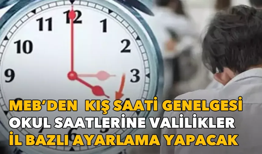 MEB, valiliklere kış saati genelgesi gönderdi: Okul saatlerine il bazlı ayarlama yapılacak