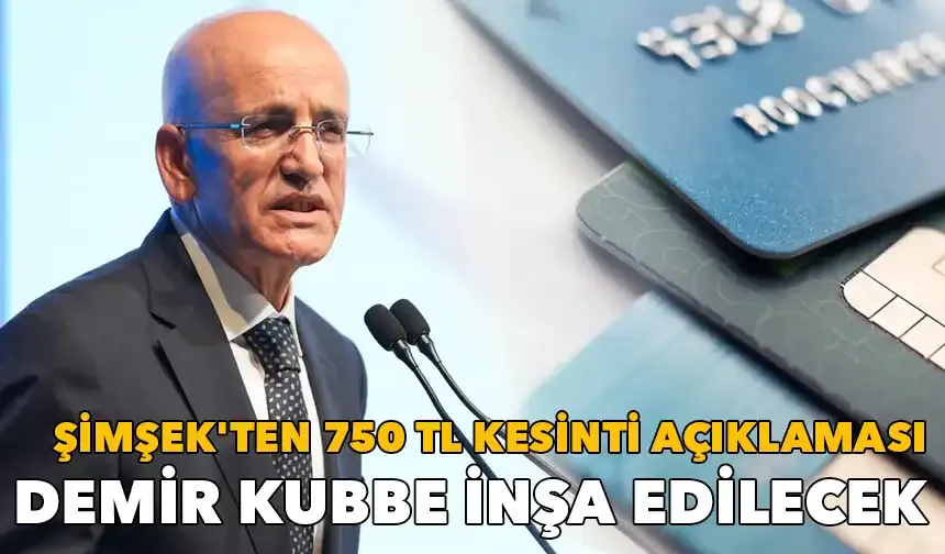 Şimşek'ten 750 TL kesinti açıklaması: Demir kubbe inşa edilecek