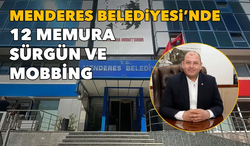 Menderes Belediyesi’nde 12 memura sürgün ve mobbing