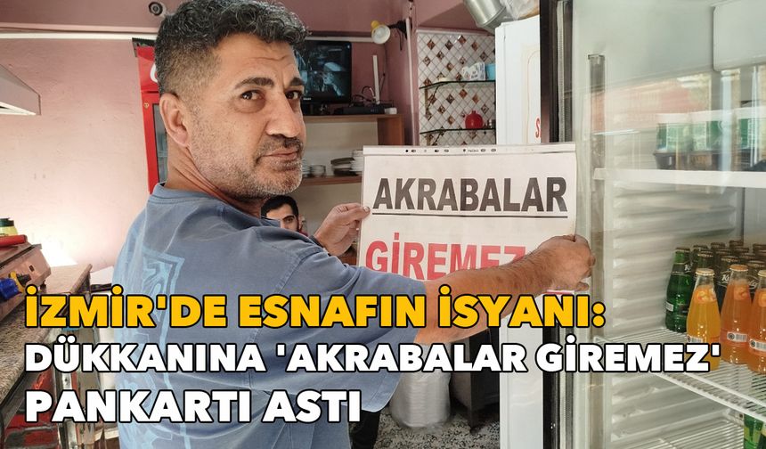 İzmir'de esnafın isyanı: Dükkanına 'Akrabalar giremez' pankartı astı