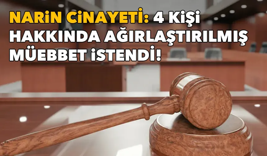 Narin Güran cinayeti: 4 kişi hakkında ağırlaştırılmış müebbet istendi!