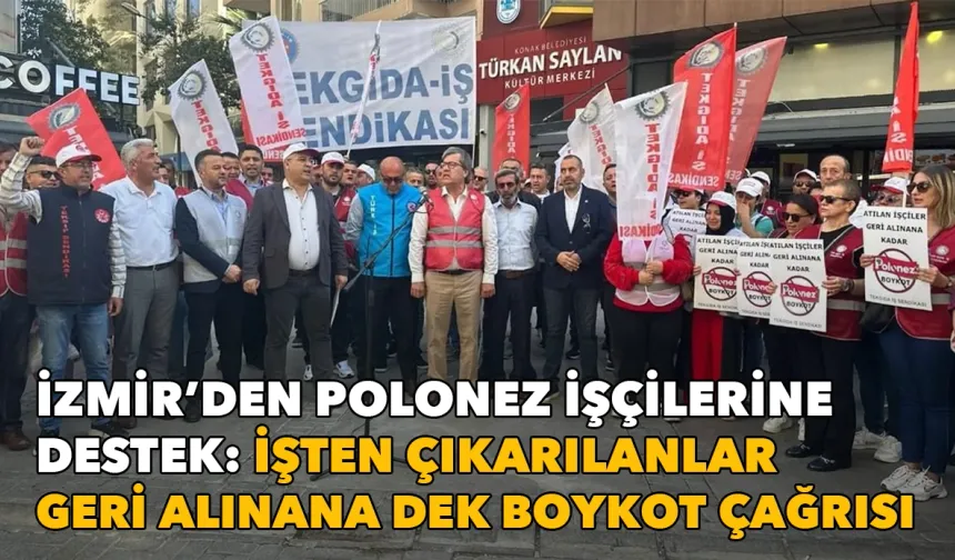 İzmir’den Polonez işçilerine destek: İşten çıkarılanlar geri alınana dek ürünlere boykot çağrısı