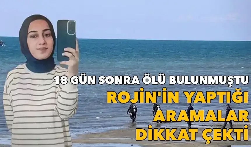 18 gün sonra ölü bulunmuştu: Rojin'in yaptığı aramalar dikkat çekti