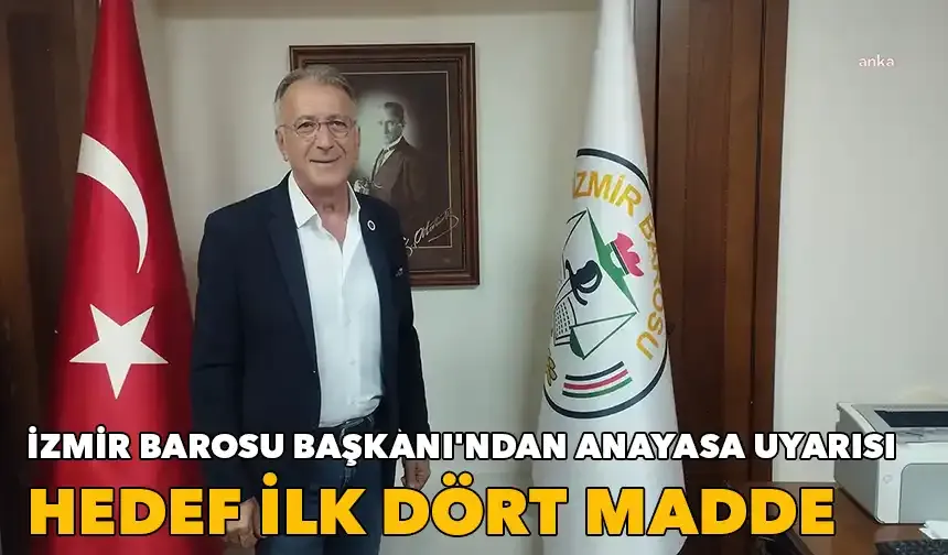 İzmir Barosu Başkanı'ndan Anayasa uyarısı: Hedef ilk dört madde